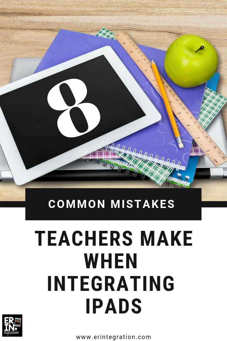 THE 8 MOST COMMON MISTAKES WHEN INTEGRATING IPADS INTO THE CLASSROOM